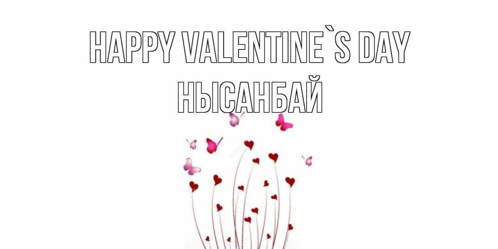 Greetings card с именем, НЫСАНБАЙ Happy Valentine`s Day валентинку подписать онлайн на день всех влюбленных Greetings with text for free download 